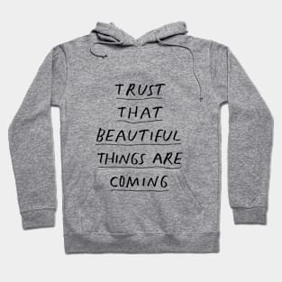 Trust That Beautiful Things Are Coming in black and white Hoodie